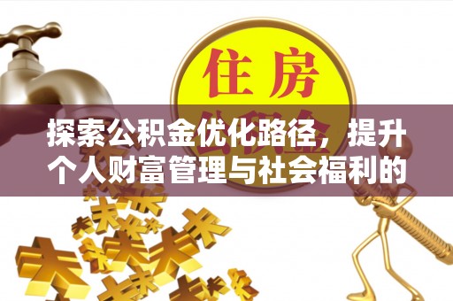 六枝探索公积金优化路径，提升个人财富管理与社会福利的双赢之道