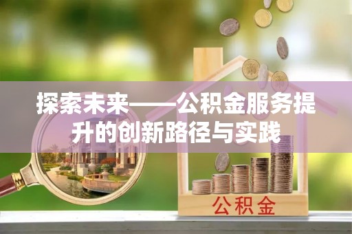 六枝探索未来——公积金服务提升的创新路径与实践