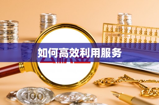 六枝如何高效利用服务