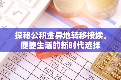 六枝探秘公积金异地转移接续，便捷生活的新时代选择