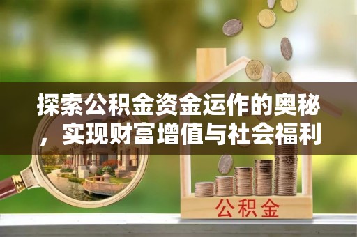 六枝探索公积金资金运作的奥秘，实现财富增值与社会福利双赢