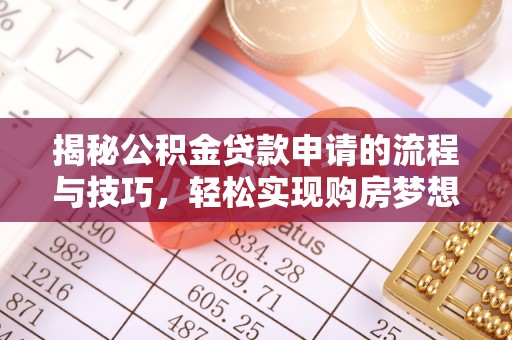 六枝揭秘公积金贷款申请的流程与技巧，轻松实现购房梦想