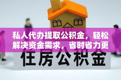 六枝私人代办提取公积金，轻松解决资金需求，省时省力更高效
