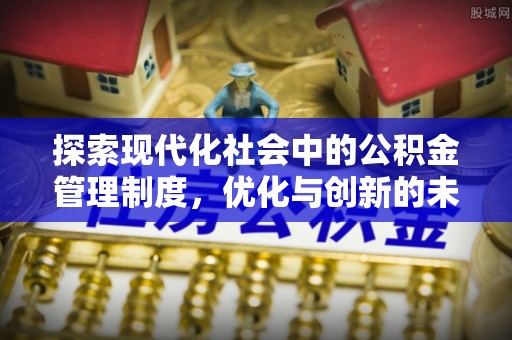 六枝探索现代化社会中的公积金管理制度，优化与创新的未来方向