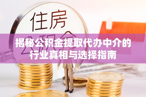 六枝揭秘公积金提取代办中介的行业真相与选择指南