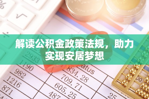六枝解读公积金政策法规，助力实现安居梦想