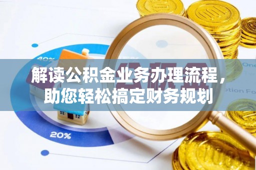 六枝解读公积金业务办理流程，助您轻松搞定财务规划