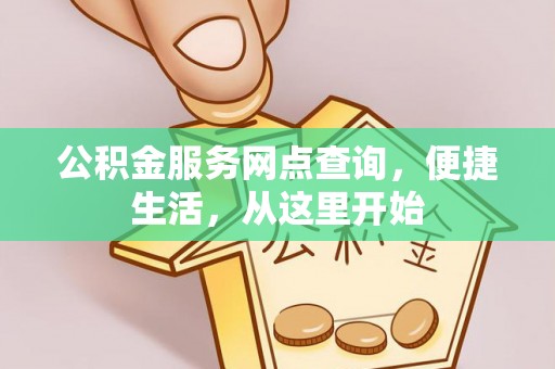 六枝公积金服务网点查询，便捷生活，从这里开始