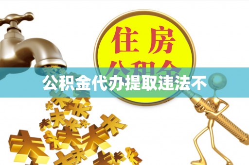 六枝公积金代办提取违法不