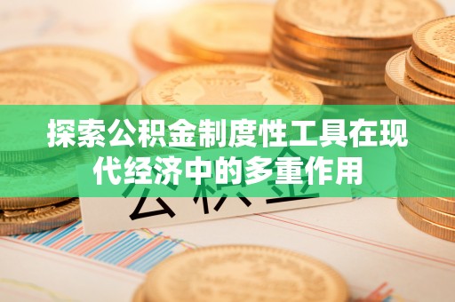 六枝探索公积金制度性工具在现代经济中的多重作用