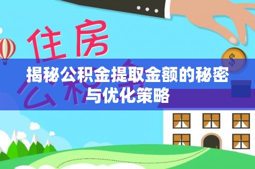 六枝揭秘公积金提取金额的秘密与优化策略