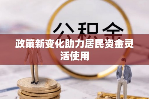 六枝政策新变化助力居民资金灵活使用