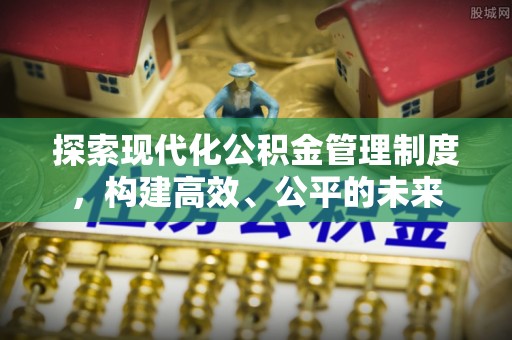 六枝探索现代化公积金管理制度，构建高效、公平的未来