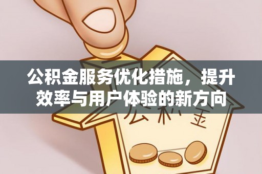 六枝公积金服务优化措施，提升效率与用户体验的新方向