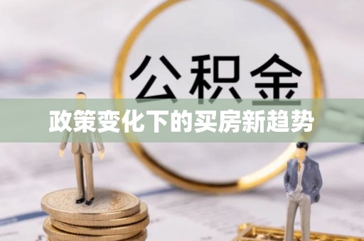 六枝政策变化下的买房新趋势