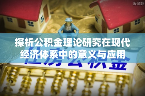 六枝探析公积金理论研究在现代经济体系中的意义与应用