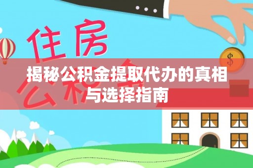 六枝揭秘公积金提取代办的真相与选择指南