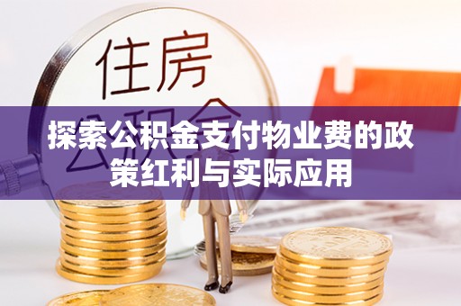 六枝探索公积金支付物业费的政策红利与实际应用