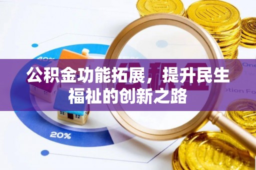 六枝公积金功能拓展，提升民生福祉的创新之路