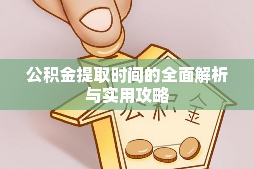 六枝公积金提取时间的全面解析与实用攻略