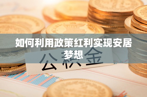 六枝如何利用政策红利实现安居梦想