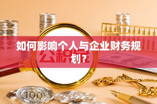 六枝如何影响个人与企业财务规划？