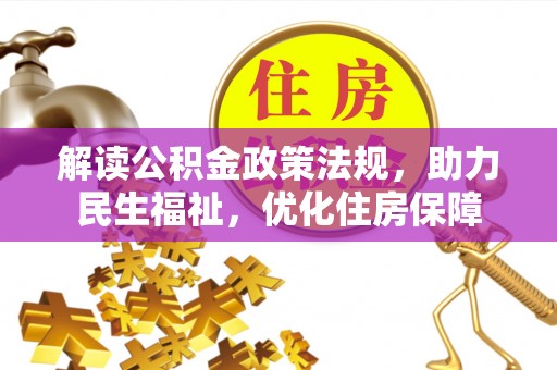 六枝解读公积金政策法规，助力民生福祉，优化住房保障