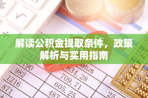 六枝解读公积金提取条件，政策解析与实用指南