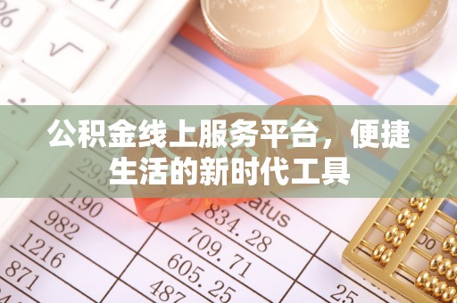 六枝公积金线上服务平台，便捷生活的新时代工具