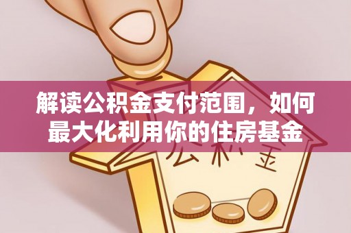 六枝解读公积金支付范围，如何最大化利用你的住房基金