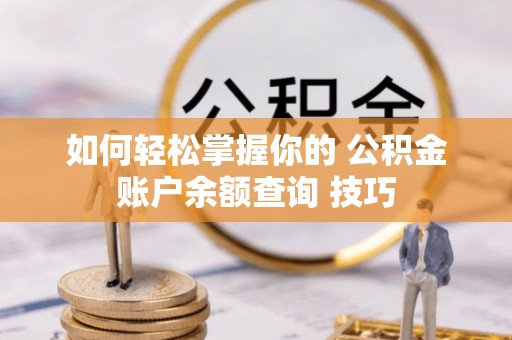 六枝如何轻松掌握你的 公积金账户余额查询 技巧