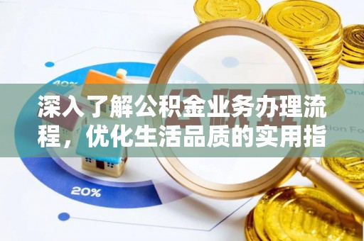 六枝深入了解公积金业务办理流程，优化生活品质的实用指南