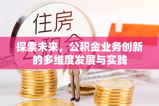 六枝探索未来，公积金业务创新的多维度发展与实践