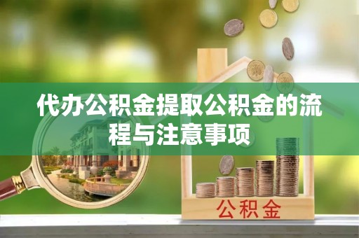 六枝代办公积金提取公积金的流程与注意事项