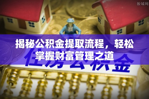 六枝揭秘公积金提取流程，轻松掌握财富管理之道