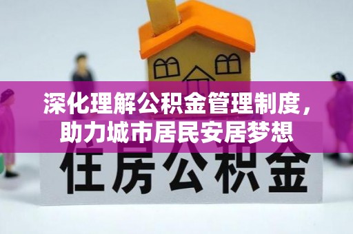 六枝深化理解公积金管理制度，助力城市居民安居梦想