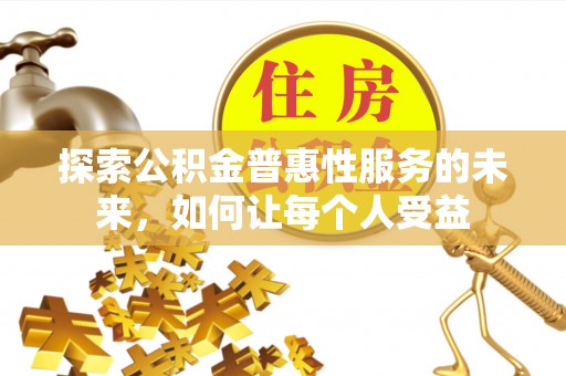 六枝探索公积金普惠性服务的未来，如何让每个人受益