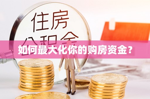 六枝如何最大化你的购房资金？