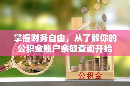 六枝掌握财务自由，从了解你的公积金账户余额查询开始