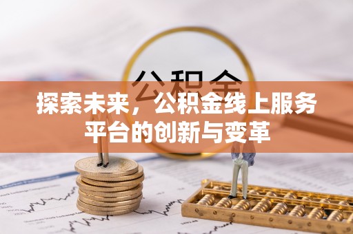 六枝探索未来，公积金线上服务平台的创新与变革