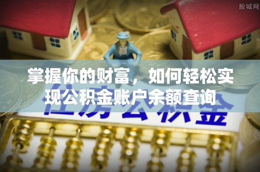六枝掌握你的财富，如何轻松实现公积金账户余额查询