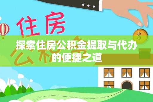 六枝探索住房公积金提取与代办的便捷之道