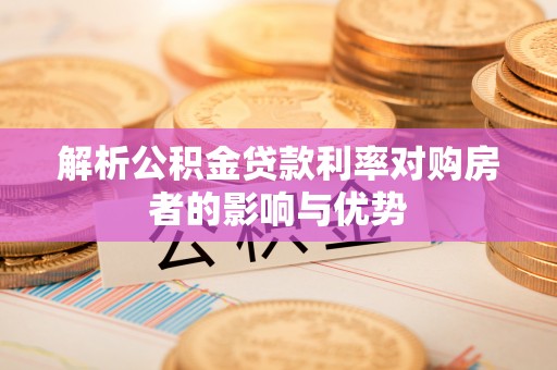 六枝解析公积金贷款利率对购房者的影响与优势