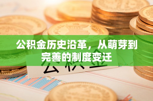 六枝公积金历史沿革，从萌芽到完善的制度变迁