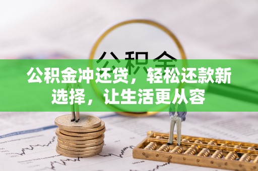 六枝公积金冲还贷，轻松还款新选择，让生活更从容