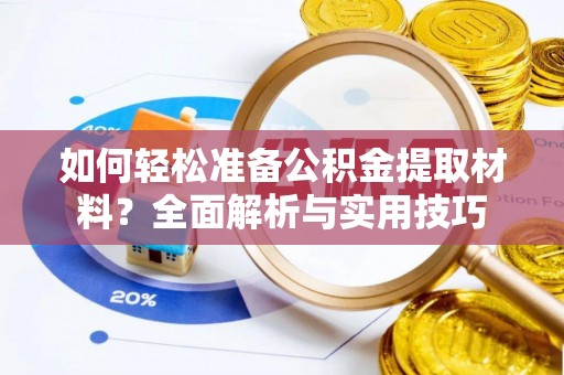 六枝如何轻松准备公积金提取材料？全面解析与实用技巧