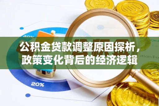 六枝公积金贷款调整原因探析，政策变化背后的经济逻辑