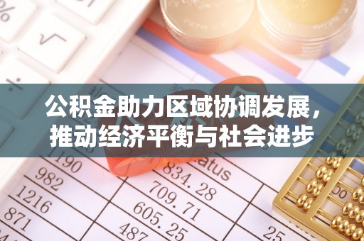 六枝公积金助力区域协调发展，推动经济平衡与社会进步