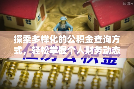六枝探索多样化的公积金查询方式，轻松掌握个人财务动态