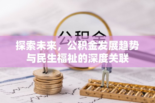 六枝探索未来，公积金发展趋势与民生福祉的深度关联